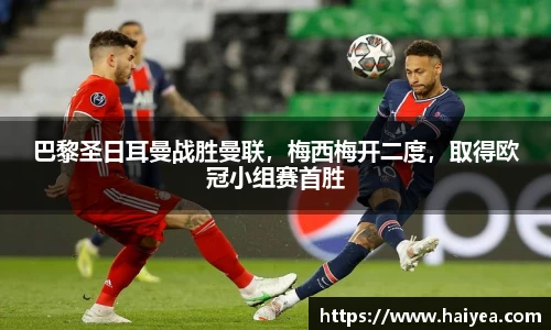 巴黎圣日耳曼战胜曼联，梅西梅开二度，取得欧冠小组赛首胜