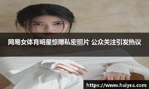 网易女体育明星惊曝私密照片 公众关注引发热议