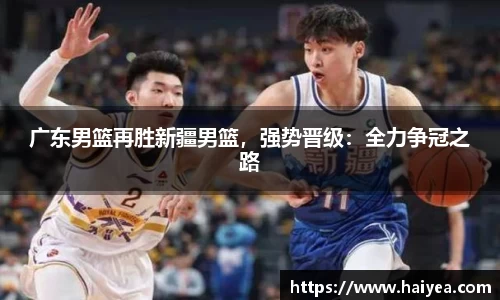 广东男篮再胜新疆男篮，强势晋级：全力争冠之路