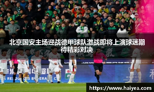 北京国安主场迎战德甲球队激战即将上演球迷期待精彩对决
